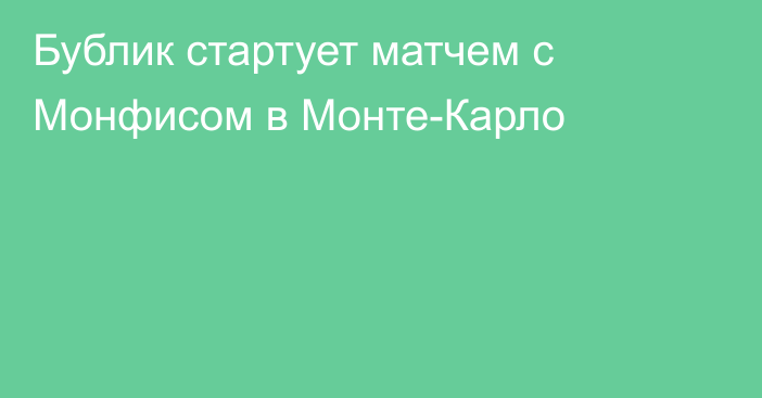 Бублик стартует матчем с Монфисом в Монте-Карло