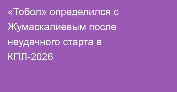 «Тобол» определился с Жумаскалиевым после неудачного старта в КПЛ-2026