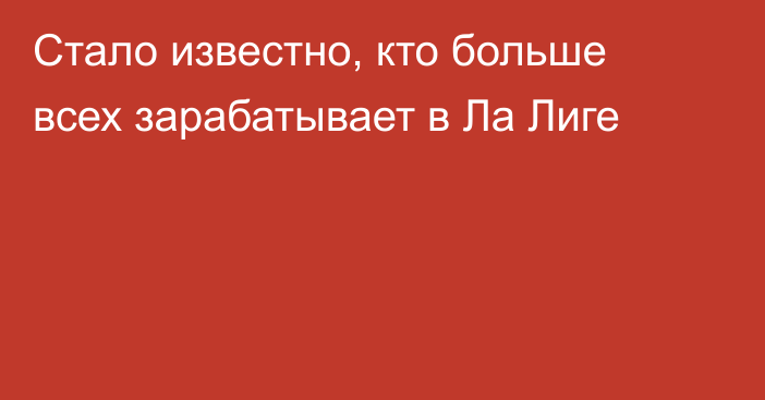 Стало известно, кто больше всех зарабатывает в Ла Лиге