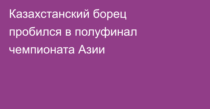 Казахстанский борец пробился в полуфинал чемпионата Азии