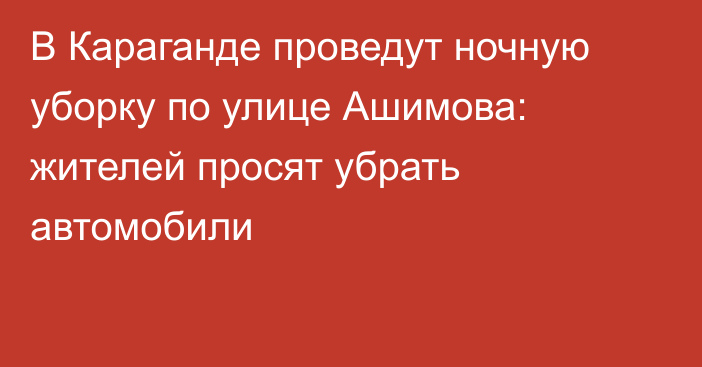В Караганде проведут ночную уборку по улице Ашимова: жителей просят убрать автомобили