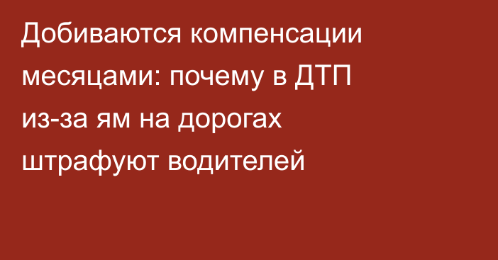 Добиваются компенсации месяцами: почему в ДТП из-за ям на дорогах штрафуют водителей