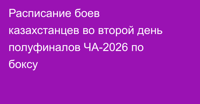 Расписание боев казахстанцев во второй день полуфиналов ЧА-2026 по боксу
