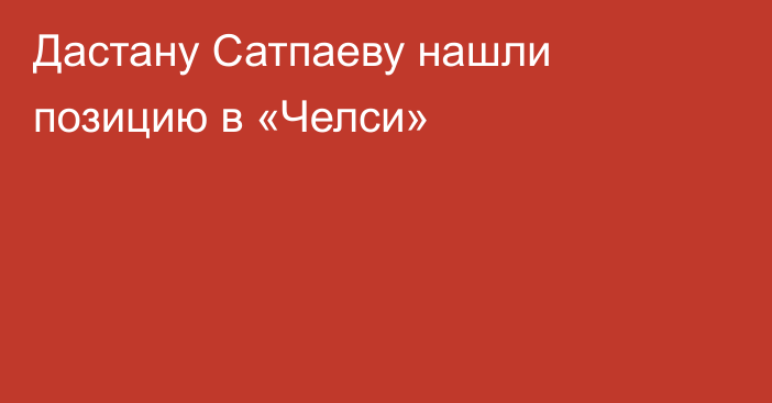 Дастану Сатпаеву нашли позицию в «Челси»