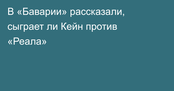 В «Баварии» рассказали, сыграет ли Кейн против «Реала»