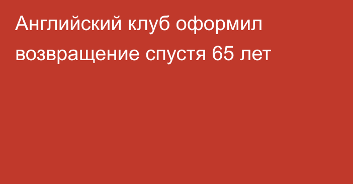 Английский клуб оформил возвращение спустя 65 лет