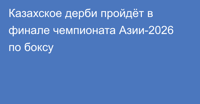 Казахское дерби пройдёт в финале чемпионата Азии-2026 по боксу