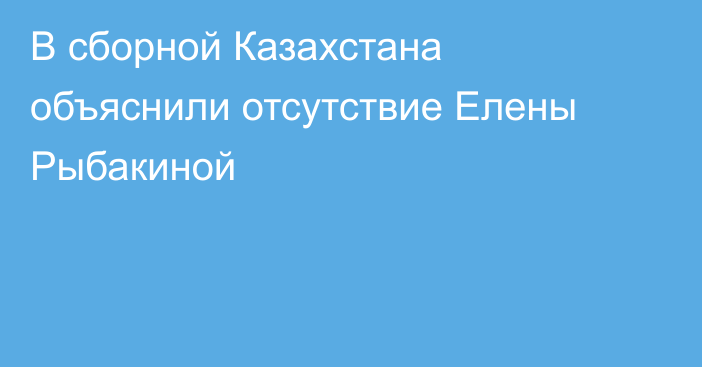 В сборной Казахстана объяснили отсутствие Елены Рыбакиной