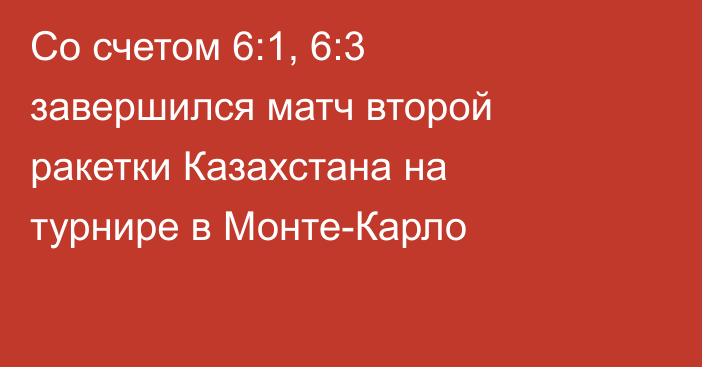 Со счетом 6:1, 6:3 завершился матч второй ракетки Казахстана на турнире в Монте-Карло