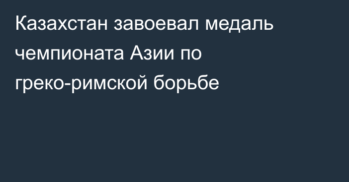 Казахстан завоевал медаль чемпионата Азии по греко-римской борьбе