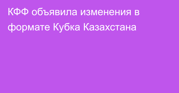 КФФ объявила изменения в формате Кубка Казахстана