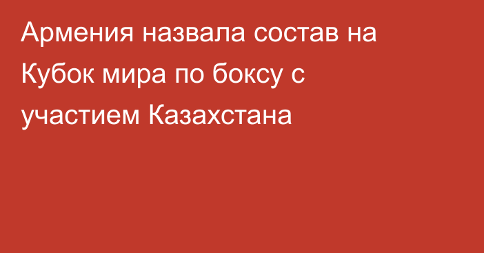 Армения назвала состав на Кубок мира по боксу с участием Казахстана