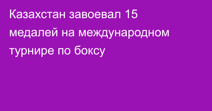 Казахстан завоевал 15 медалей на международном турнире по боксу