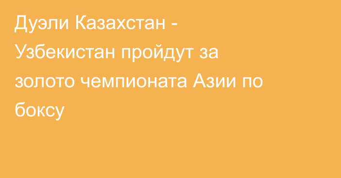 Дуэли Казахстан - Узбекистан пройдут за золото чемпионата Азии по боксу