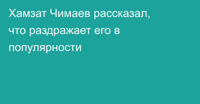 Хамзат Чимаев рассказал, что раздражает его в популярности