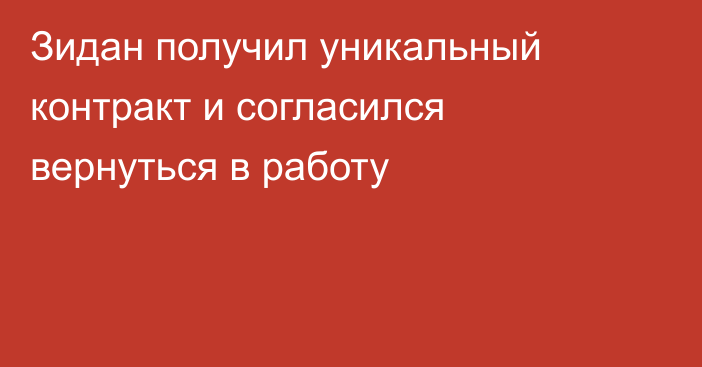 Зидан получил уникальный контракт и согласился вернуться в работу