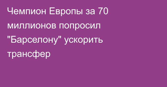 Чемпион Европы за 70 миллионов попросил 
