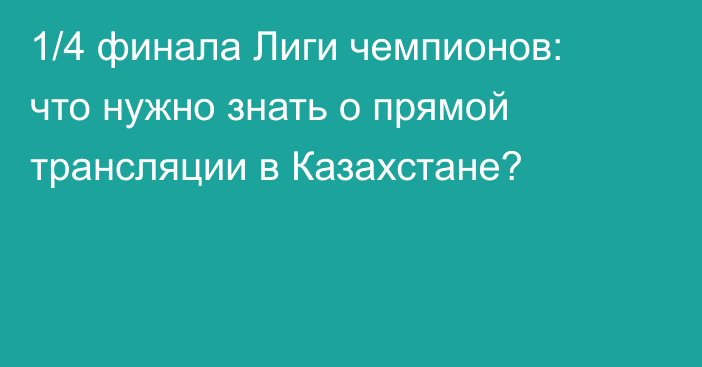 1/4 финала Лиги чемпионов: что нужно знать о прямой трансляции в Казахстане?