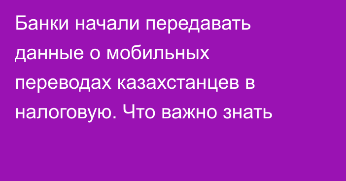 Банки начали передавать данные о мобильных переводах казахстанцев в налоговую. Что важно знать