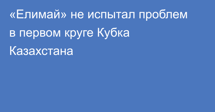 «Елимай» не испытал проблем в первом круге Кубка Казахстана