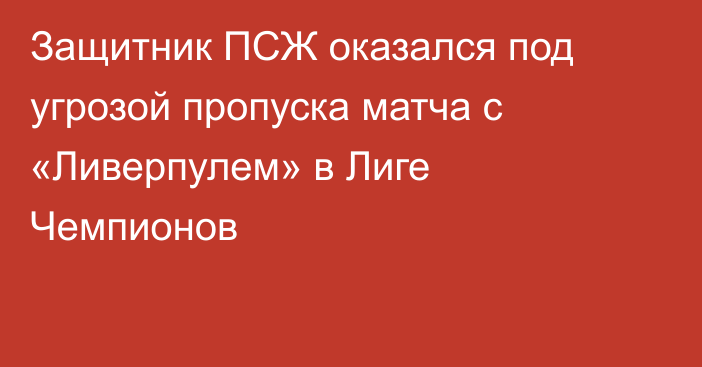 Защитник ПСЖ оказался под угрозой пропуска матча с «Ливерпулем» в Лиге Чемпионов