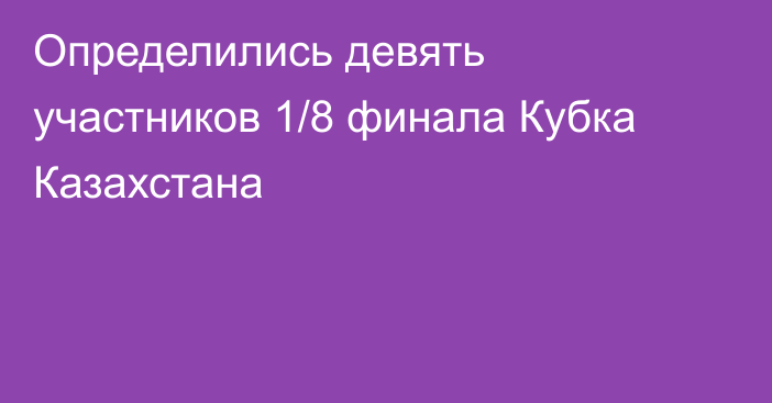 Определились девять участников 1/8 финала Кубка Казахстана