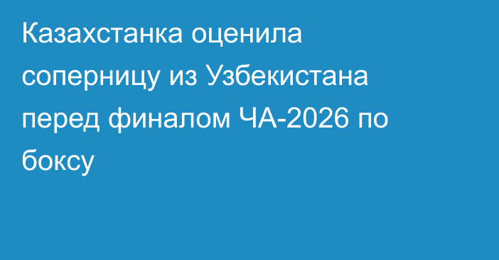 Казахстанка оценила соперницу из Узбекистана перед финалом ЧА-2026 по боксу