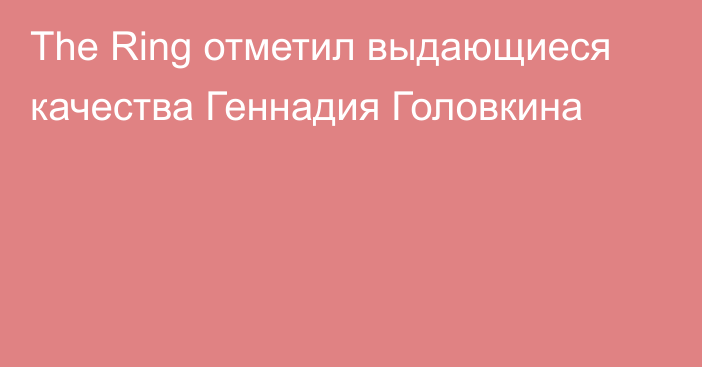 The Ring отметил выдающиеся качества Геннадия Головкина