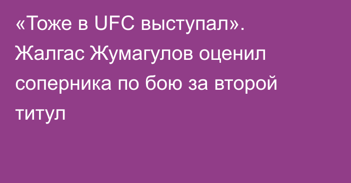 «Тоже в UFC выступал». Жалгас Жумагулов оценил соперника по бою за второй титул