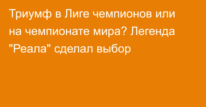 Триумф в Лиге чемпионов или на чемпионате мира? Легенда 
