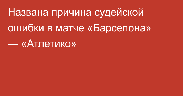 Названа причина судейской ошибки в матче «Барселона» — «Атлетико»