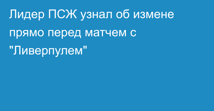 Лидер ПСЖ узнал об измене прямо перед матчем с 