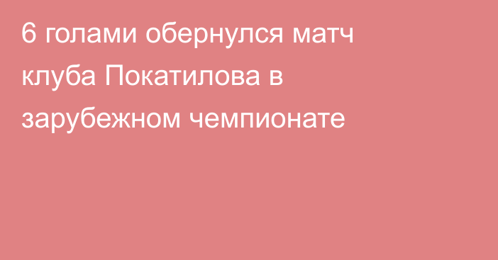 6 голами обернулся матч клуба Покатилова в зарубежном чемпионате