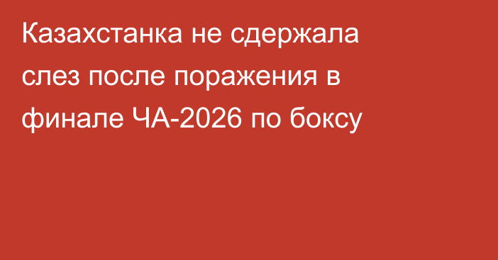 Казахстанка не сдержала слез после поражения в финале ЧА-2026 по боксу