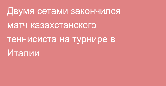 Двумя сетами закончился матч казахстанского теннисиста на турнире в Италии