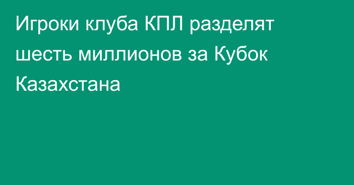 Игроки клуба КПЛ разделят шесть миллионов за Кубок Казахстана