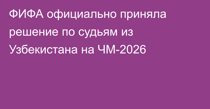 ФИФА официально приняла решение по судьям из Узбекистана на ЧМ-2026