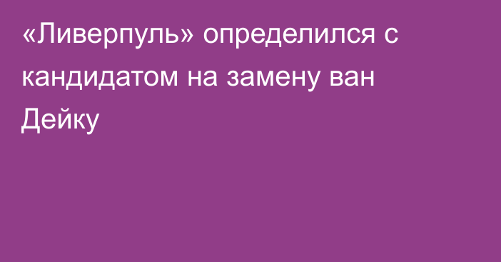 «Ливерпуль» определился с кандидатом на замену ван Дейку
