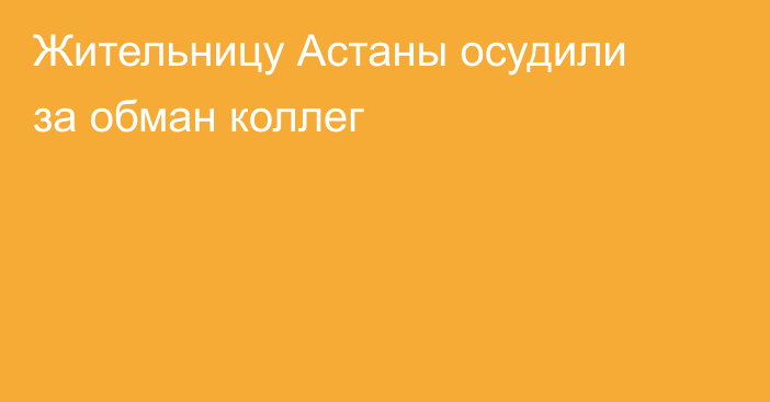    Жительницу Астаны осудили за обман коллег