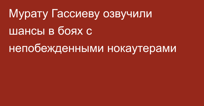 Мурату Гассиеву озвучили шансы в боях с непобежденными нокаутерами