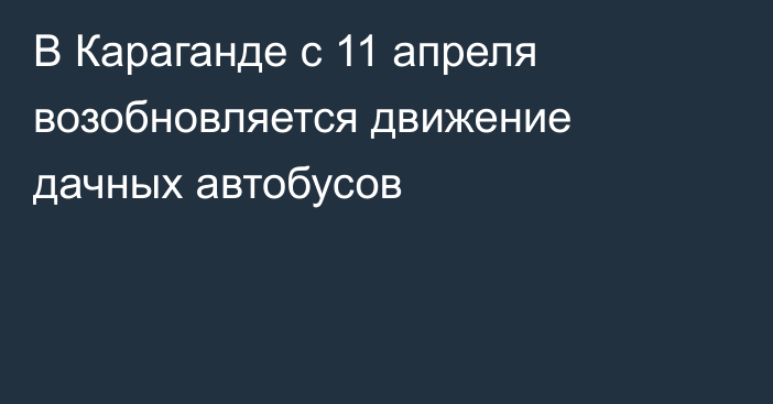 В Караганде с 11 апреля возобновляется движение дачных автобусов