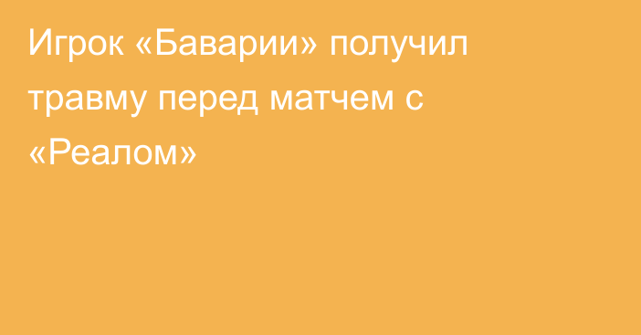 Игрок «Баварии» получил травму перед матчем с «Реалом»