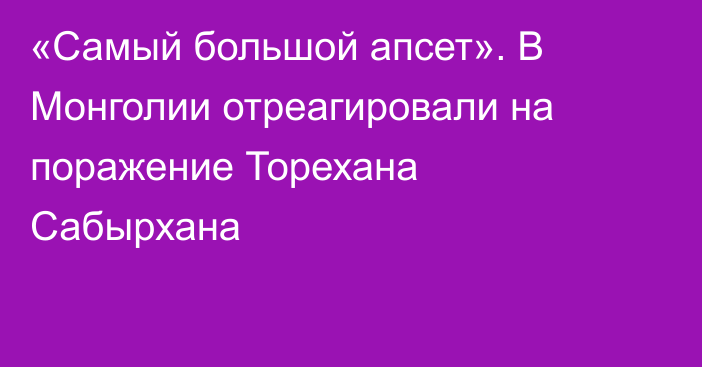 «Самый большой апсет». В Монголии отреагировали на поражение Торехана Сабырхана