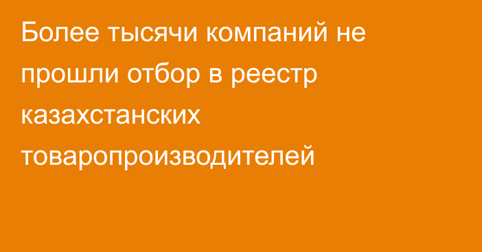 Более тысячи компаний не прошли отбор в реестр казахстанских товаропроизводителей