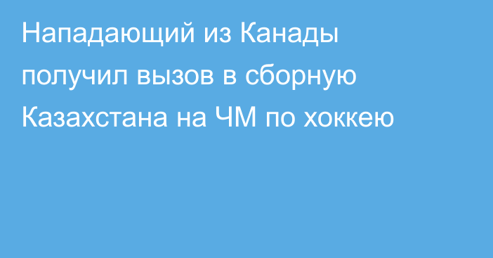 Нападающий из Канады получил вызов в сборную Казахстана на ЧМ по хоккею