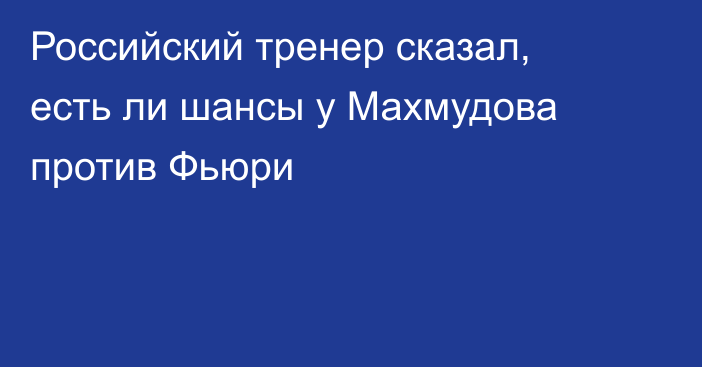 Российский тренер сказал, есть ли шансы у Махмудова против Фьюри