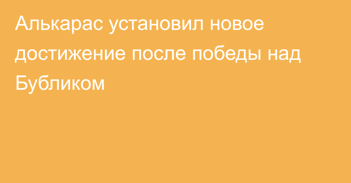 Алькарас установил новое достижение после победы над Бубликом