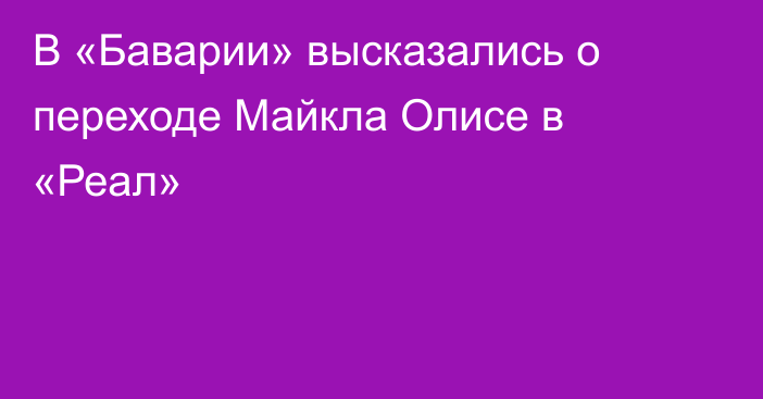 В «Баварии» высказались о переходе Майкла Олисе в «Реал»