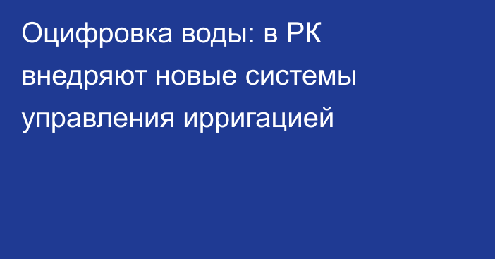 Оцифровка воды: в РК внедряют новые системы управления ирригацией