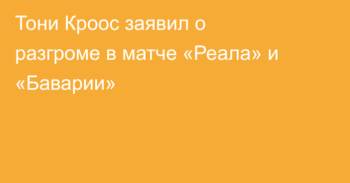 Тони Кроос заявил о разгроме в матче «Реала» и «Баварии»